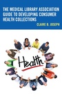Cover: The Medical Library Association Guide to Developing Consumer Health Collections - Bloomsbury eBooks US
