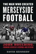 Cover: The Man Who Created Merseyside Football - Bloomsbury eBooks US