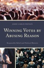 Cover: Winning Votes by Abusing Reason - Lexington Books