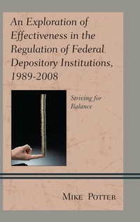Enlarge image Cover: An Exploration of Effectiveness in the Regulation of Federal Depository Institutions, 1989-2008 - Lexington Books