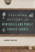 Cover: Teaching History with Newsreels and Public Service Shorts - Rowman & Littlefield Publishers