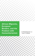Cover: African Migrants, European Borders, and the Problem with Humanitarianism - Lexington Books