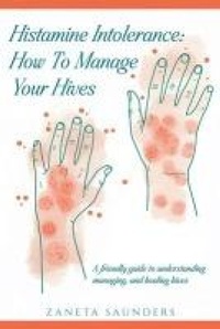 Abbildung von: Histamine Intolerance: How To Manage Your Hives: A friendly guide to understanding, managing, and healing hives: How To Manage Your Hives: - Zaneta Saunders