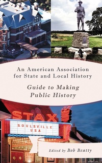 Enlarge image Cover: An American Association for State and Local History Guide to Making Public History - Rowman & Littlefield Publishers