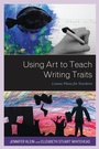 Cover: Using Art to Teach Writing Traits - National Art Educators Association