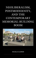 Cover: Neoliberalism, Postmodernity, and the Contemporary Memorial-Building Boom - Rowman & Littlefield Publishers