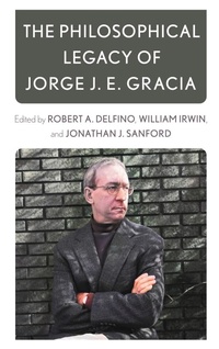 Abbildung von: The Philosophical Legacy of Jorge J. E. Gracia - Rowman & Littlefield Publishers