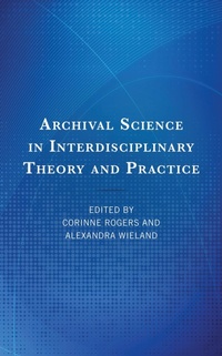 Enlarge image Cover: Archival Science in Interdisciplinary Theory and Practice - Rowman & Littlefield Publishers