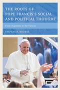 Cover: The Roots of Pope Francis's Social and Political Thought - Bloomsbury eBooks US