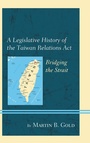 Cover: A Legislative History of the Taiwan Relations Act - Bloomsbury eBooks US