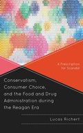 Cover: Conservatism, Consumer Choice, and the Food and Drug Administration during the Reagan Era - Lexington Books