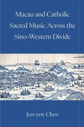 Cover: Macau and Catholic Sacred Music Across the Sino-Western Divide - The University of Michigan Press