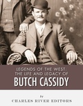Cover: The Life and Legacy of Butch Cassidy - Charles River Editors