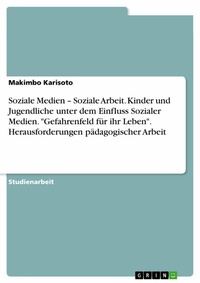 Abbildung von: Soziale Medien - Soziale Arbeit. Kinder und Jugendliche unter dem Einfluss Sozialer Medien. "Gefahrenfeld für ihr Leben". Herausforderungen pädagogischer Arbeit - GRIN Verlag