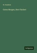 Cover: Guten Morgen, Herr Fischer! - Antigonos Verlag