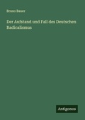 Cover: Der Aufstand und Fall des Deutschen Radicalismus - Antigonos Verlag
