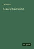 Cover: Die Kaiserwahl zu Frankfurt - Antigonos Verlag
