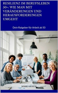 Abbildung von: Resilienz im Berufsleben 50+: Wie man mit Veränderungen und Herausforderungen umgeht - epubli