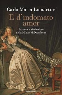 Abbildung von: E d'indomato amor. Passione e rivoluzione nella Milano di Napoleone - Varia saggistica italiana;Mondadori