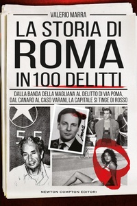Abbildung von: La storia di Roma in 100 delitti. Dalla banda della Magliana al delitto di via Poma, dal Canaro al caso Varani, la capitale si tinge di rosso - I volti della storia;Newton Compton Editori