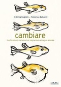 Cover: Cambiare. Trasformismi, metamorfosi, migrazioni nel regno animale - PiNO. Piccoli naturalisti osservatori;TopiPittori