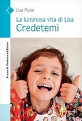 Cover: La luminosa vita di Lisa. Credetemi - Testimoni;Editrice Shalom