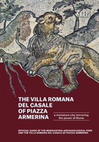 Abbildung von: The Villa romana del Casale of Piazza Armerina. A Miniature city mirroring the power of Rome. Offical Guide of the Morgantina Archaeolocal PArk and the Villa romana del Casale of Piazza Armerina - Sagep Guide;SAGEP