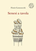 Cover: Senesi a tavola. La memoria della cucina: storie di fame e di fate, tra sogni e bisogni - Compagnia dei Santi Bevitori