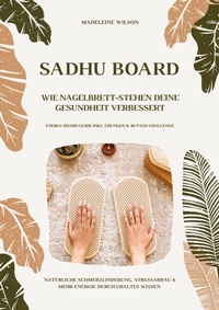 Abbildung von: Sadhu Board - Wie Nagelbrett-Stehen deine Gesundheit verbessert: Natürliche Schmerzlinderung, Stressabbau & mehr Energie durch uraltes Wissen (Energy Board Guide inkl. Übungen & 30-Tage-Challenge) - tredition