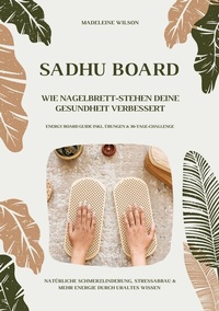 Abbildung von: Sadhu Board - Wie Nagelbrett-Stehen deine Gesundheit verbessert: Natürliche Schmerzlinderung, Stressabbau & mehr Energie durch uraltes Wissen (Energy Board Guide inkl. Übungen & 30-Tage-Challenge) - tredition GmbH