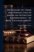 Cover: Dictionary of Terms and Phrases Used in American or English Jurisprudence / by Benj. Vaughan Abbott - Hutson Street Press