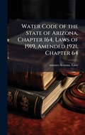 Bild: Water Code of the State of Arizona, Chapter 164, Laws of 1919, Amended 1921, Chapter 64 - Hutson Street Press