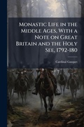 Cover: Monastic Life in the Middle Ages, With a Note on Great Britain and the Holy See, 1792-180 - Hutson Street Press
