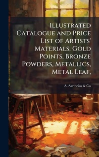 Abbildung von: Illustrated Catalogue and Price List of Artists' Materials, Gold Points, Bronze Powders, Metallics, Metal Leaf, - Hutson Street Press