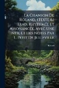 Cover: La Chanson De Roland, (Texte &) Trad. RhythmA(c)e Et AssonancA(c)e, Avec Une Intr. Et Des Notes Par L. Petit De Julleville - Hutson Street Press