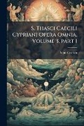 Cover: S. Thasci Caecili Cypriani Opera Omnia, Volume 3, part 1 - Hutson Street Press