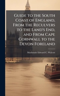 Abbildung von: Guide to the South Coast of England, From the Reculvers to the Land's End, and From Cape Cornwall to the Devon Foreland - Hutson Street Press