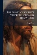 Cover: The Glory of Christ's Visible Kingdom in This World - Hutson Street Press