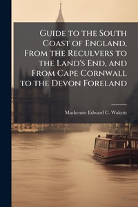 Abbildung von: Guide to the South Coast of England, From the Reculvers to the Land's End, and From Cape Cornwall to the Devon Foreland - Hutson Street Press