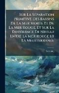 Cover: Sur La SA(c)paration Primitive Des Bassins De La Mer Morte Et De La Mer Rouge, Et Sur La DiffA(c)rence De Niveau Entre La Mer Rouge Et La MA(c)diterranA(c)e - Hutson Street Press