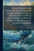 Cover: Sur La SA(c)paration Primitive Des Bassins De La Mer Morte Et De La Mer Rouge, Et Sur La DiffA(c)rence De Niveau Entre La Mer Rouge Et La MA(c)diterranA(c)e - Hutson Street Press