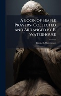 Cover: A Book of Simple Prayers, Collected and Arranged by E. Waterhouse - Hutson Street Press