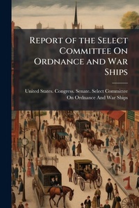 Enlarge image Cover: Report of the Select Committee On Ordnance and War Ships - Hutson Street Press