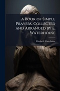 Cover: A Book of Simple Prayers, Collected and Arranged by E. Waterhouse - Hutson Street Press