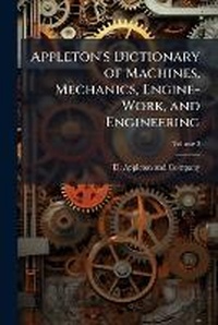 Enlarge image Cover: Appleton's Dictionary of Machines, Mechanics, Engine-Work, and Engineering - Hutson Street Press