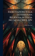 Cover: Esercitazioni Sulla Letteratura Religiosa in Italia Nei Secoli XIII E XIV - Hutson Street Press