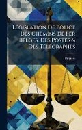 Cover: LA(c)gislation De Police Des Chemins De Fer Belges, Des Postes & Des TA(c)lA(c)graphes - Hutson Street Press