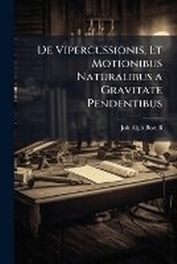 Abbildung von: De Vipercussionis, Et Motionibus Naturalibus a Gravitate Pendentibus - Hutson Street Press