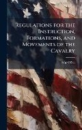 Cover: Regulations for the Instruction, Formations, and Movements of the Cavalry - Hutson Street Press