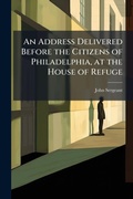 Cover: An Address Delivered Before the Citizens of Philadelphia, at the House of Refuge - Hutson Street Press